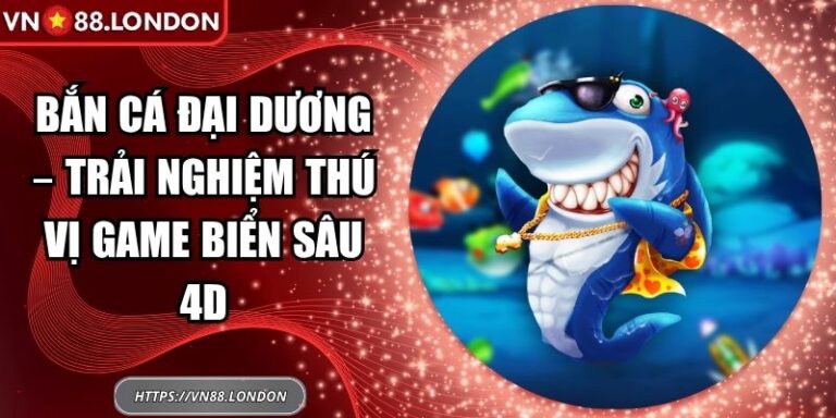Bắn Cá Đại Dương – Trải Nghiệm Thú Vị Game Biển Sâu 4D 1 Bắn cá Đại Dương
