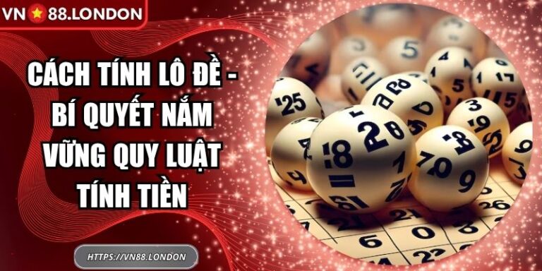 Cách Tính Lô Đề - Bí Quyết Nắm Vững Quy Luật Tính Tiền 4 Cách tính lô đề