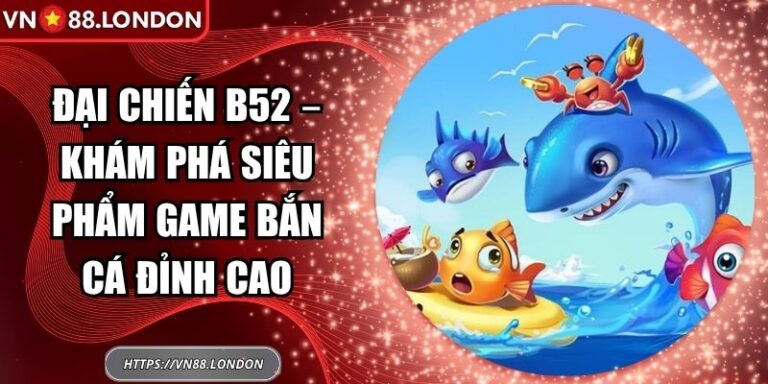 Đại Chiến B52 – Khám Phá Siêu Phẩm Game Bắn Cá Đỉnh Cao  5 Đại chiến B52