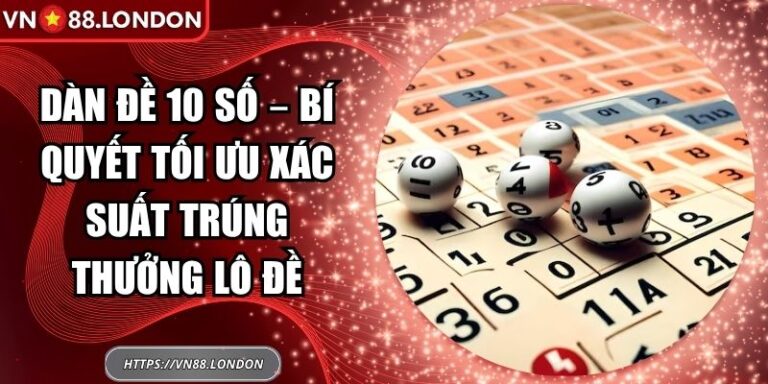 Dàn Đề 10 Số – Bí Quyết Tối Ưu Xác Suất Trúng Thưởng Lô Đề 3 Dàn đề 10 số