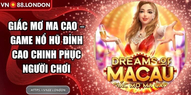 Giấc Mơ Ma Cao – Game Nổ Hũ Đỉnh Cao Chinh Phục Người Chơi 3 Giấc mơ ma cao