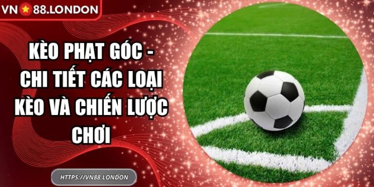Kèo Phạt Góc - Chi Tiết Các Loại Kèo Và Chiến Lược Chơi  6 Kèo phạt góc