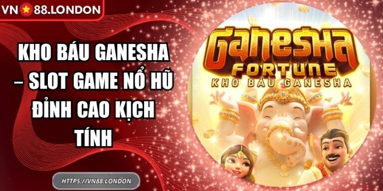 Kho Báu Ganesha – Slot Game Nổ Hũ Đỉnh Cao Kịch Tính 6 Kho báu Ganesha
