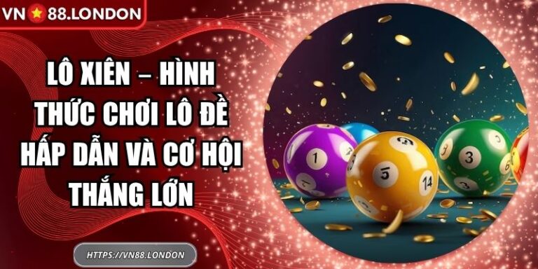 Lô Xiên – Hình Thức Chơi Lô Đề Hấp Dẫn Và Cơ Hội Thắng Lớn 7 Lô xiên