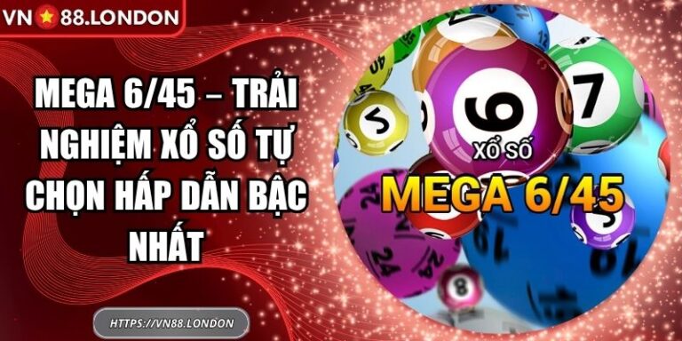 Mega 6/45 – Trải Nghiệm Xổ Số Tự Chọn Hấp Dẫn Bậc Nhất 1 Mega 6/45